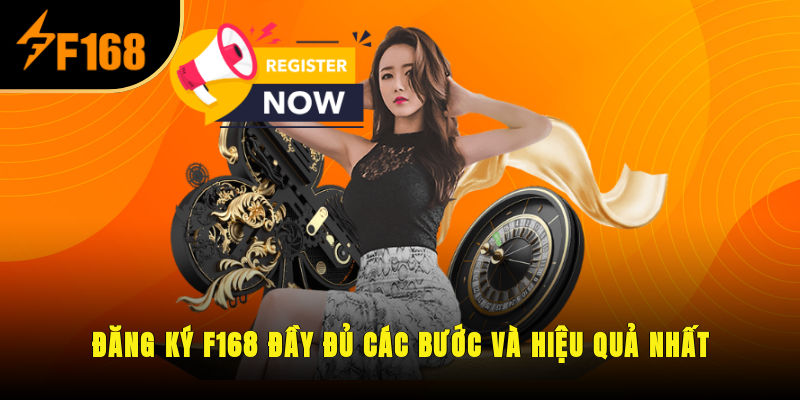 Đăng Ký F168 Đầy Đủ Các Bước Và Hiệu Quả Nhất