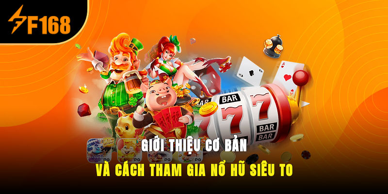 Giới thiệu cơ bản và cách tham gia nổ hũ siêu to