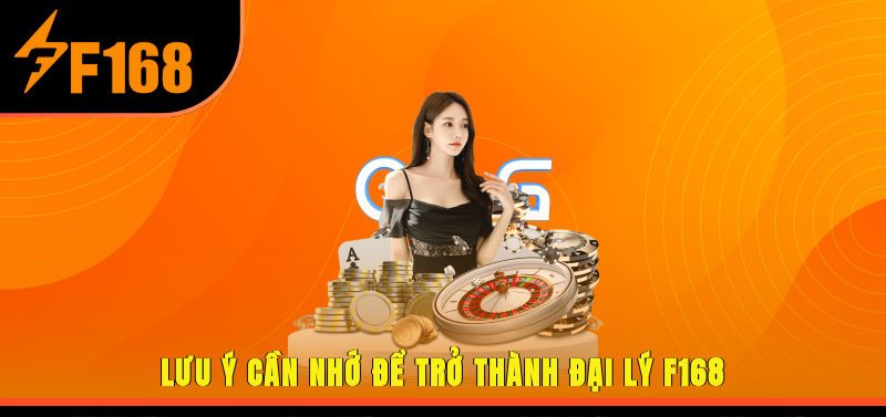 Lưu ý cần nhớ để trở thành đại lý F168