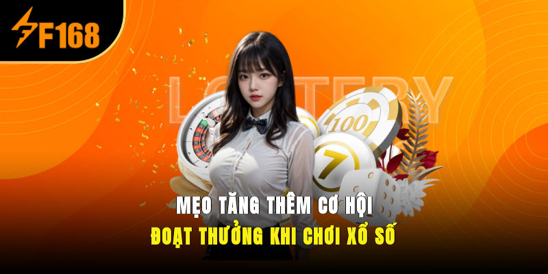 Mẹo tăng thêm cơ hội đoạt thưởng khi chơi xổ số